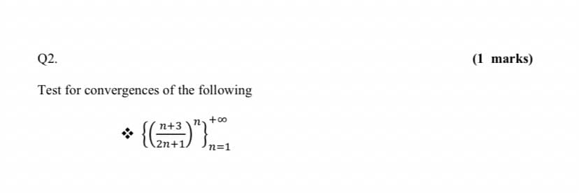 Q2.
(1 marks)
Test for convergences of the following
• { I
2n+1,
n=1
