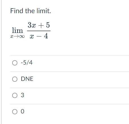 Find the limit.
Зх + 5
lim
x→0 x – 4
O -5/4
O DNE
O 3
