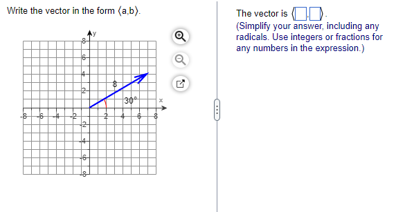 Write the vector in the form (a,b).
8
→
16
12
4-
coc
18
2
30°
X
<A
L
C
The vector is
(Simplify your answer, including any
radicals. Use integers or fractions for
any numbers in the expression.)