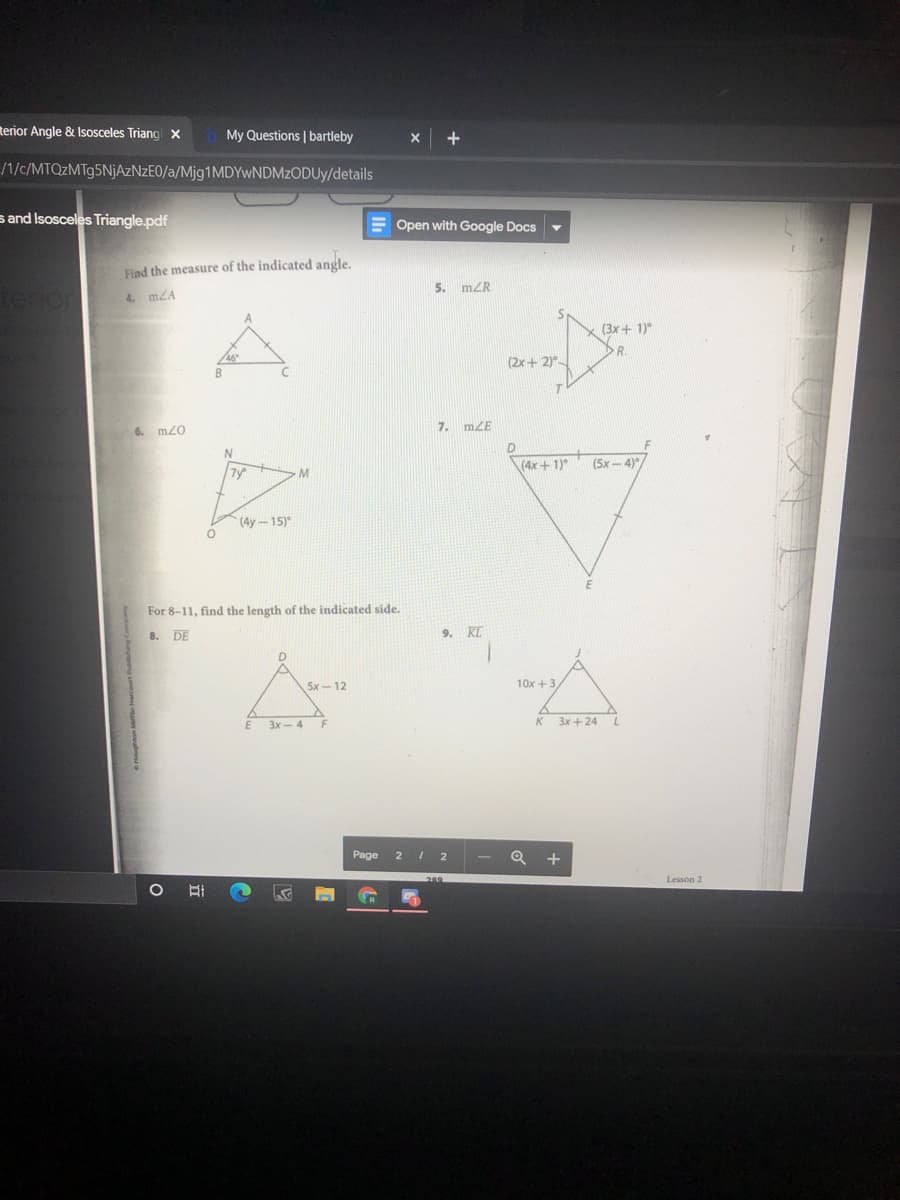 terior Angle & Isosceles Triang x
My Questions | bartleby
/1/c/MTQzMTg5NjAzNzE0/a/Mjg1MDYwNDMzODUy/details
s and Isosceles Triangle.pdf
Open with Google Docs
Find the measure of the indicated angle.
5. mZR
ter
4 mZA
(3x + 1)°
R
(2x+ 2)
7.
mZE
6.
(4x + 1)°
(5x- 4)
7y"
M
(4у-15)°
For 8-11, find the length of the indicated side.
8. DE
9. KL
5x- 12
10x +3
3x- 4
F
K
Зх +24
Page
2
+
Lesson 2
