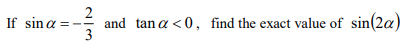 2
and tan a < 0, find the exact value of sin(2a)
3
If sina
