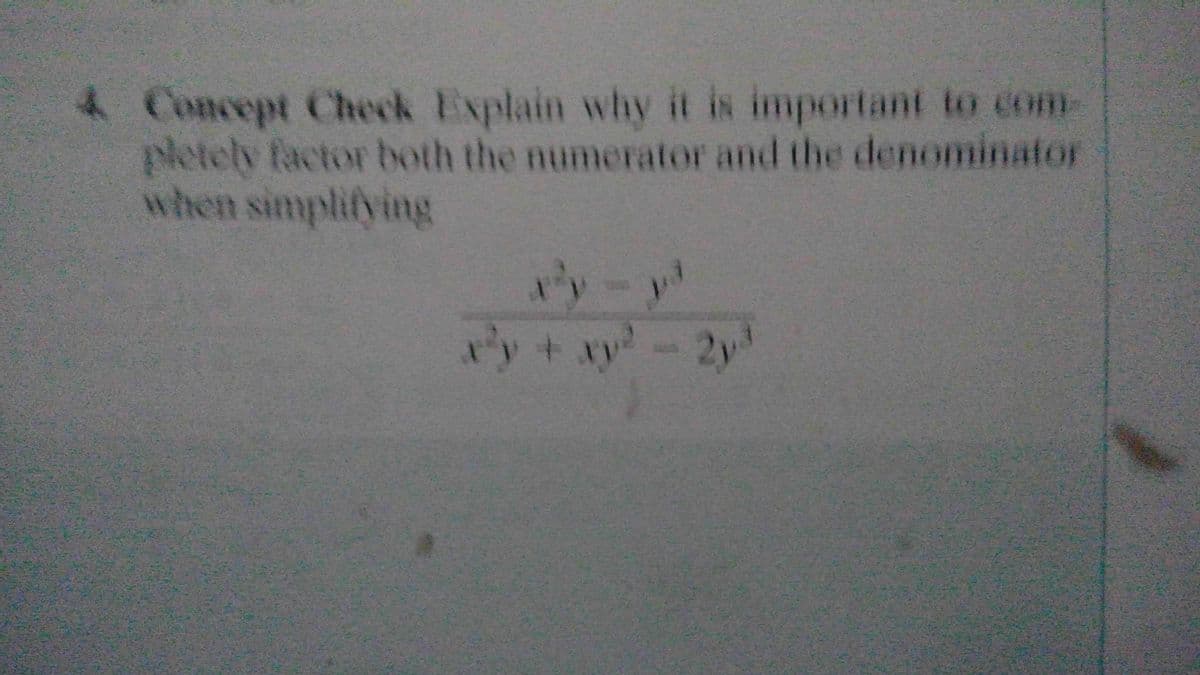 4 Concept Check Explain why it is important to com
pletely factor both the numerator and the denominator
when simplifying
パツー)
パy+xy- 2y"
