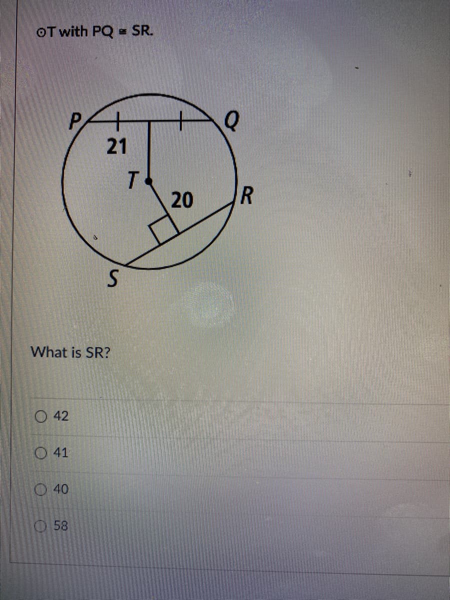 OT with PQ = SR.
Q
P
21
20
What is SR?
O 42
O 41
58
