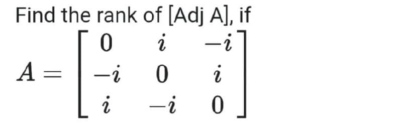 Find the rank of [Adj A], if
-i
i
A =
-i
i
i
-i
