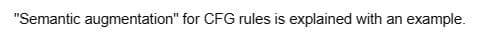 "Semantic augmentation" for CFG rules is explained with an example.