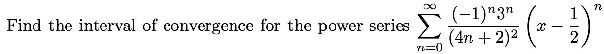 (-1)"3"
(4n + 2)2
п
Find the interval of convergence for the power series >,
n=0

