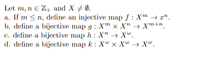 Let m, n e Z4 and X + 0.
a. If m < n, define an injective map f : Xm → x".
b. define a bijective map g : Xm × X" → Xm+n.
c. define a bijective map h : X" → X".
d. define a bijective map k : Xw x X" → X".
