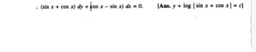 . (sin x + cos x) dy + pos x- sin x) de = 0.
(Ans. y + log | sin x + cos x| = c]
