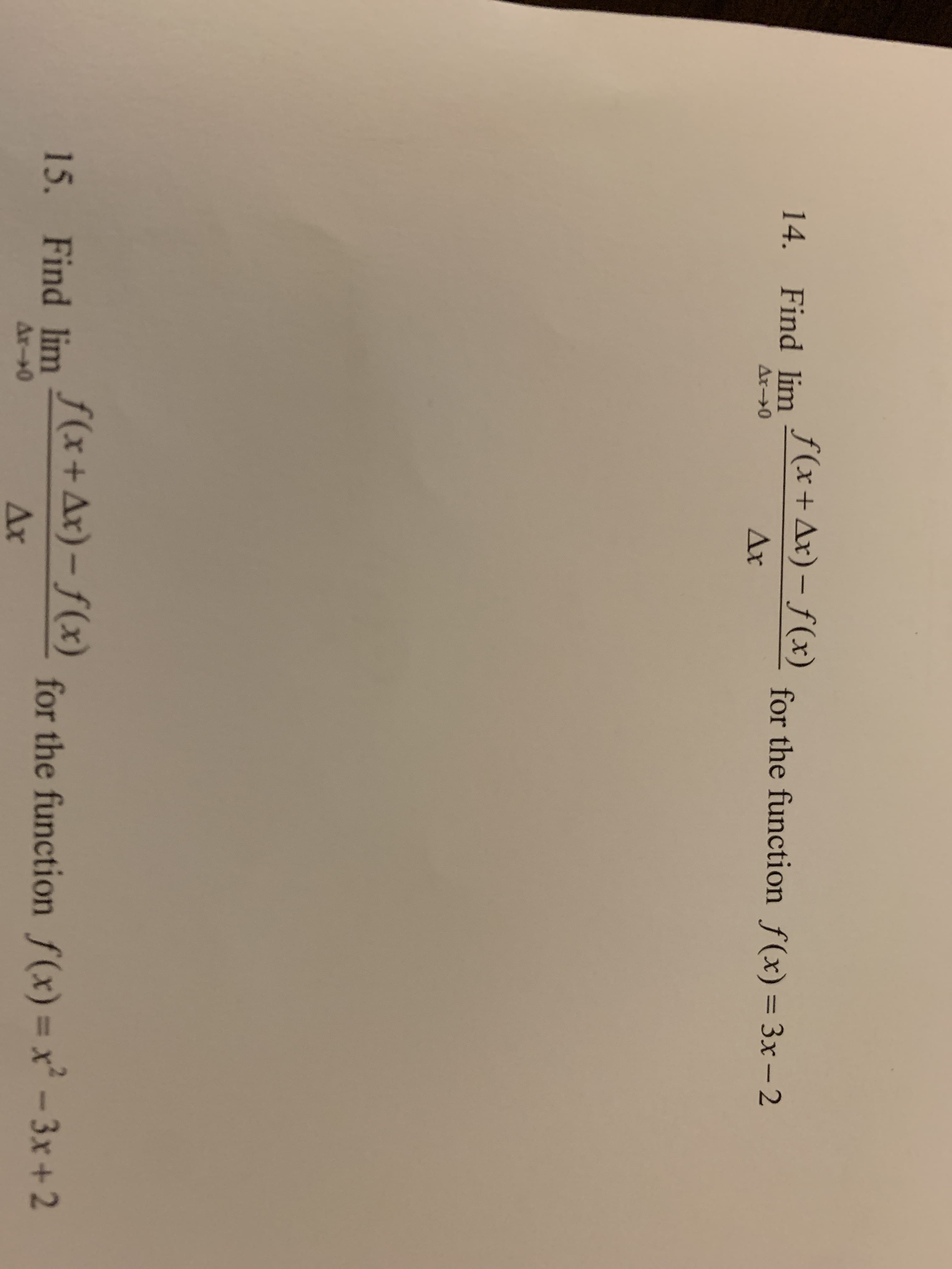 f(x+Ax) – f(x)
14. Find lim
for the function f(x) = 3x – 2
%3D
Ar-0
Ar
15. Find lim
f(x+Ax)- f(x)
for the function f(x)= x² -3x+2
%3D
Ar-+0
Ax
