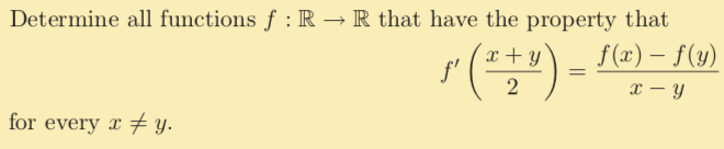 Determine all functions f : R → R that have the property that
x + y
f'
f (x) – f(y)
x – y
for every x y.
