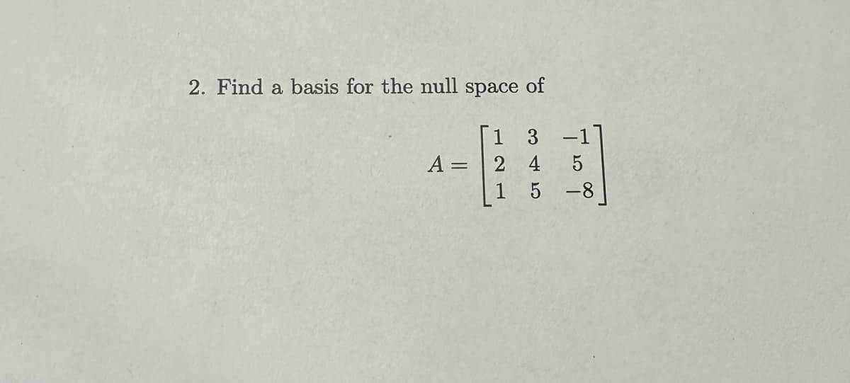 2. Find a basis for the null space of
A =
==
1
2 4
5
5-8