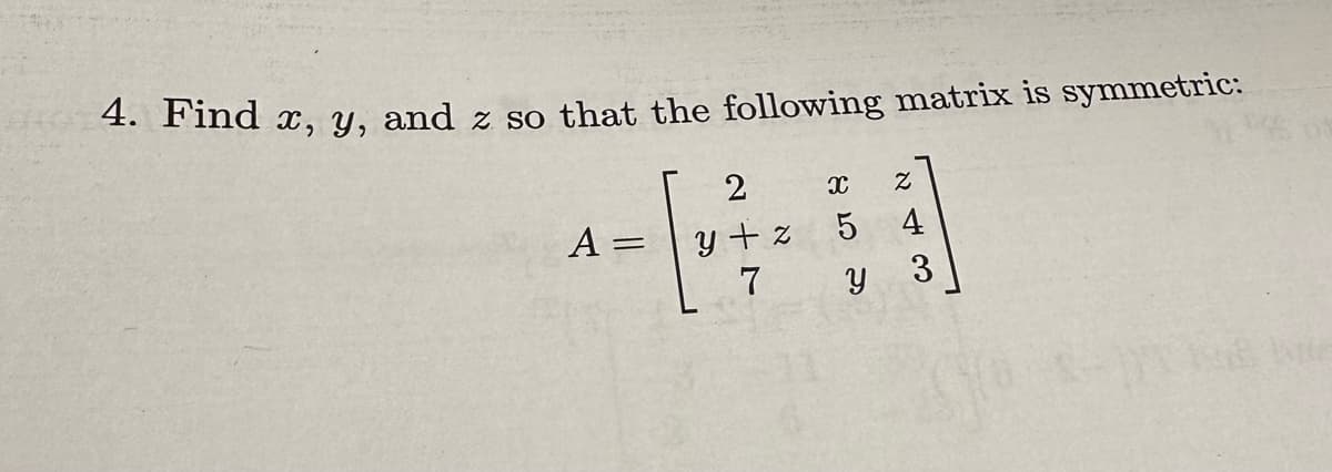 4. Find x, y, and z so that the following matrix is symmetric:
A
=
2
y+z 5
х
ช
4
7 บ
3