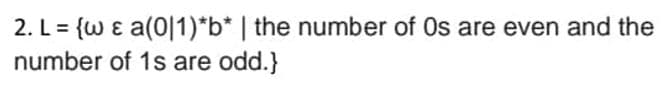 2. L = {w & a(011)*b* | the number of Os are even and the
number
of 1s are odd.}