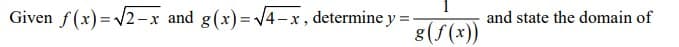 Given f(x)=√√2-x and g(x)=√√4-x, determine y =
g(f(x))
and state the domain of