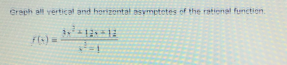 Graph all vertical and herizental asymptetes of the ratienal function.
312 12
f(x) =
