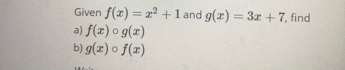 Given f(x) = x² +1 and g(x) = 3x +7, find
a) f(x) o g(x)
b) g(x) o f(x)
14uit
