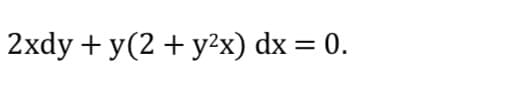 2xdy + y(2 + y²x) dx = 0.
