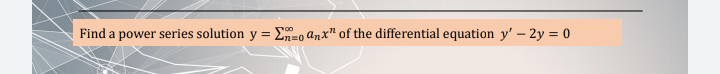 Find a power series solution y
En=o anx" of the differential equation y' - 2y = 0
