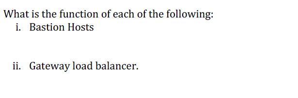 What is the function of each of the following:
i. Bastion Hosts
ii. Gateway load balancer.