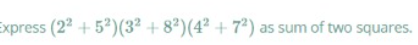 Express (22 + 5²)(3² + 8²)(4² + 7*) as sum of two squares.
