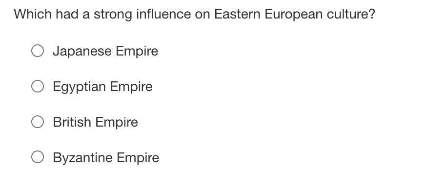 Which had a strong influence on Eastern European culture?
O Japanese Empire
O Egyptian Empire
British Empire
O Byzantine Empire