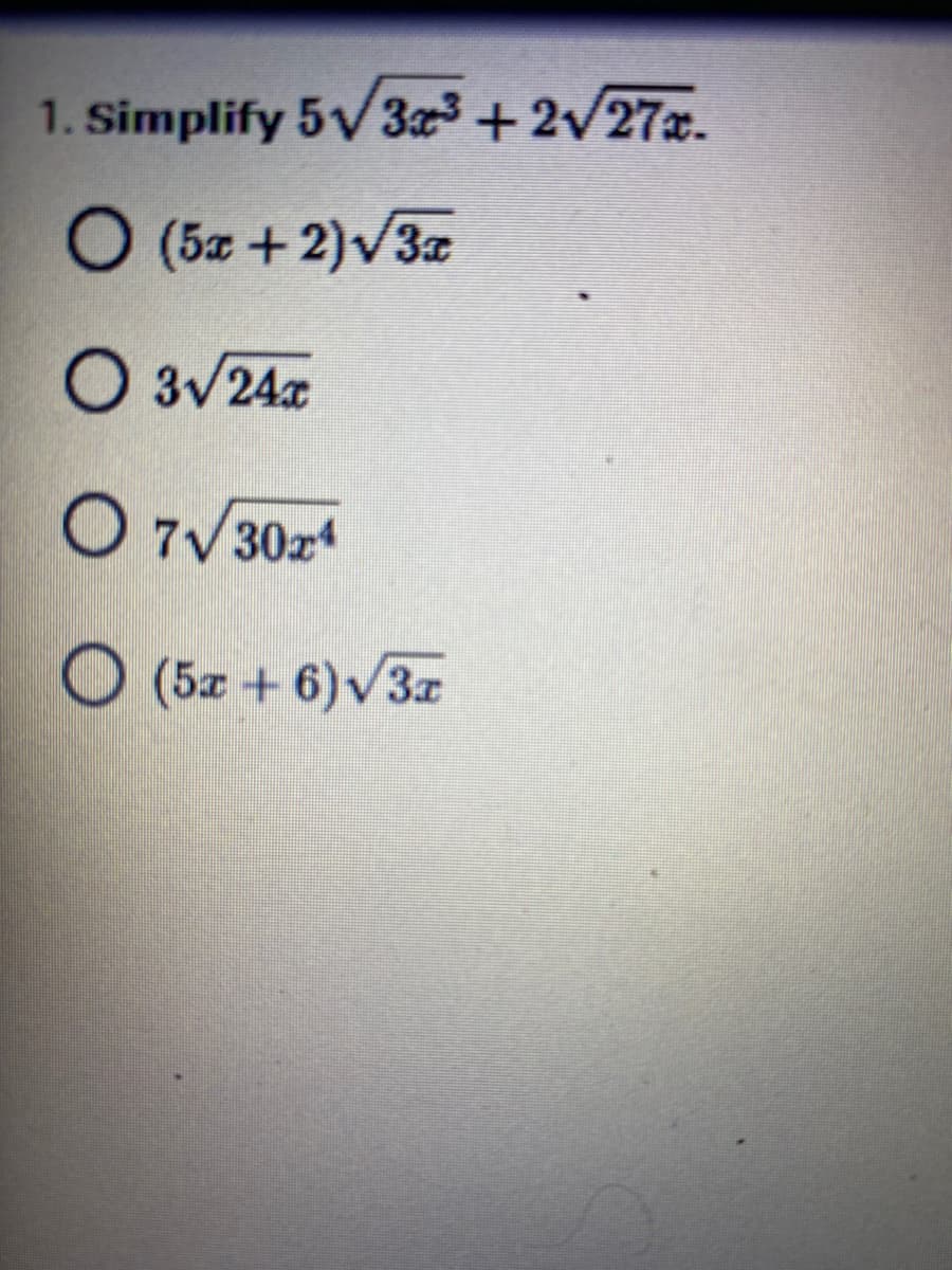 1. Simplify 5V3a +2v27x.
O (5a + 2)v3z
O 3v/24x
O 7/30z4
O (5z + 6)v3z
