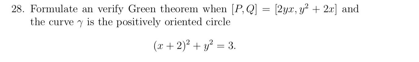 Formulate an verify Green theorem when [P, Q] = [2yx, y² + 2x] and
the curve y is the positively oriented circle
(x +2)² + y² = 3.
