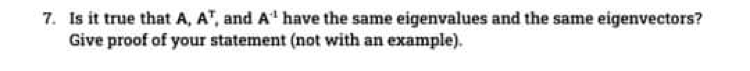 7. Is it true that A, A", and A' have the same eigenvalues and the same eigenvectors?
Give proof of your statement (not with an example).
