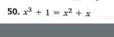 50. x3 + 1 = x² + x
