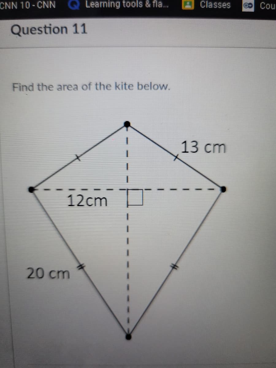 CNN 10 - CNN Q Learning tools & fla...
Classes
2 Cou
Question 11
Find the area of the kite below.
13 cm
12cm
20 cm
