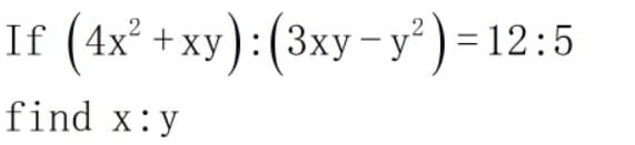 If (4x° + xy):(3xy-y²) = 12:5
find x:y
