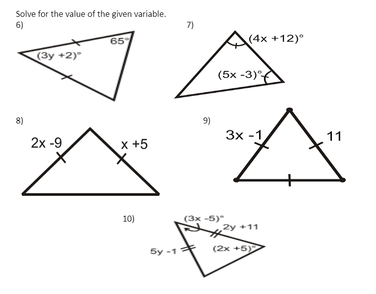 Solve for the value of the given variable.
6)
7)
65°
(4x +12)°
(3y +2)°
(5x -3)°
8)
9)
3x
11
2x -9
X +5
10)
(3x -5)°
2y +11
5y -1
(2x +5)
