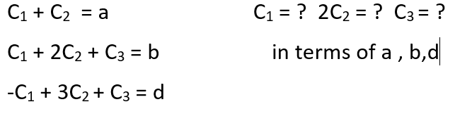 C1 + C2 = a
C1 = ? 2C2 = ? C3 = ?
%3D
C1 + 2C2 + C3 = b
in terms of a , b,d
-C1 + 3C2 + C3 = d
