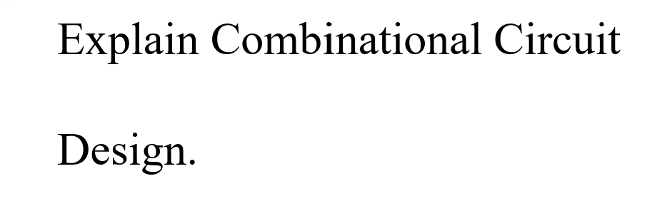 Explain Combinational Circuit
Design.