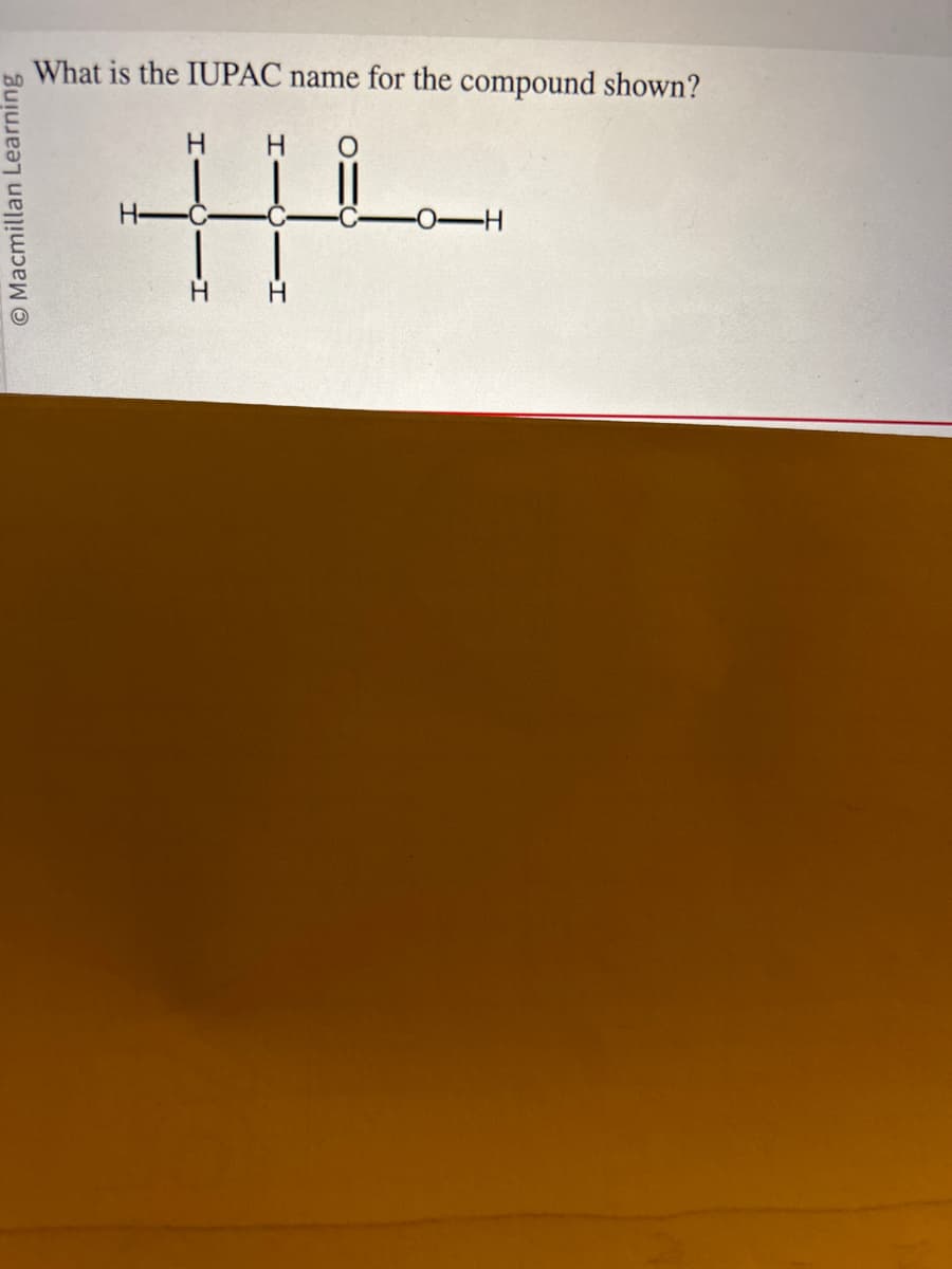 O Macmillan Learning
What is the IUPAC name for the compound shown?
H-
H
C
H
H H
O
-H