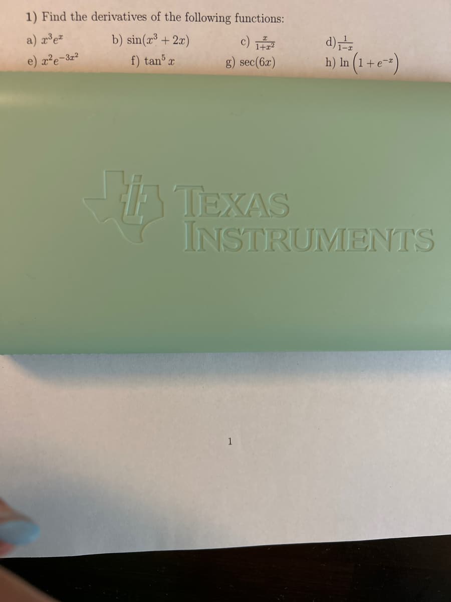 1) Find the derivatives of the following functions:
a) x³e
b) sin(x³ + 2x)
f) tan5 x
e) x²e-3x²
c) 17²
g) sec(6x)
A TEXAS
d)
h) In (1+e-²)
INSTRUMENTS
1