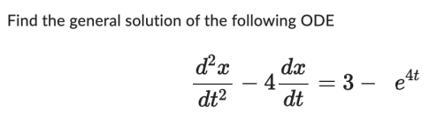 Find the general solution of the following ODE
d²x
dt²
-
dx
4-
dt
= 3-
-
=
e4t