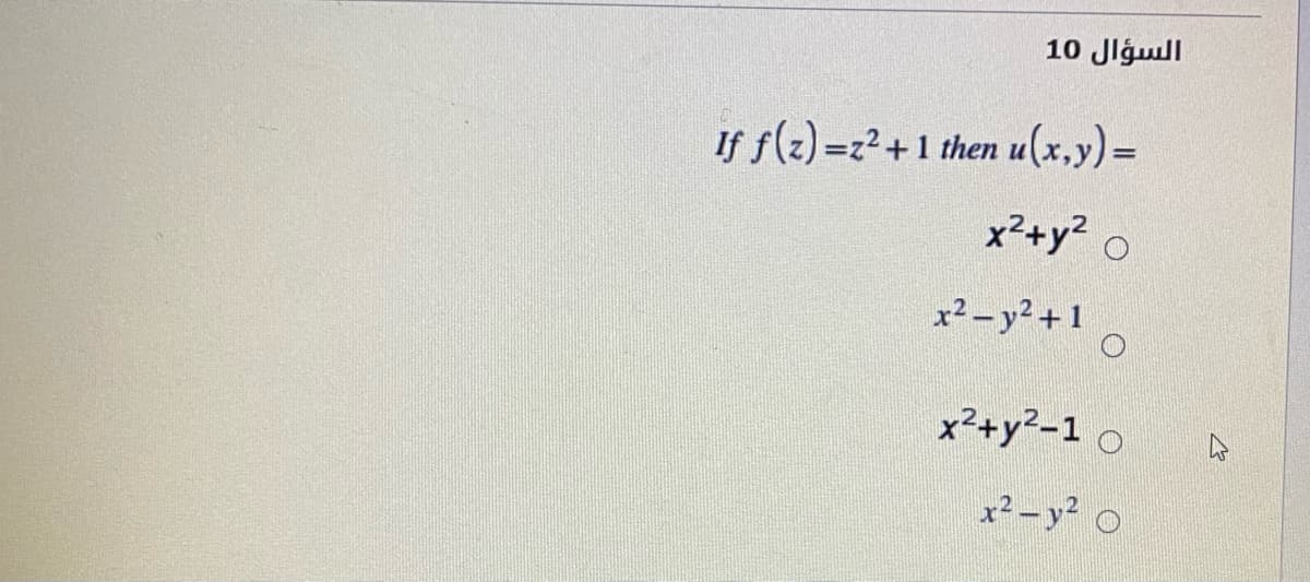 10 Jlgull
If f(z) =z?+1 then u(x,y)=
x2+y2 o
x² – y² + 1
x2+y²-1
x² - y2
O
