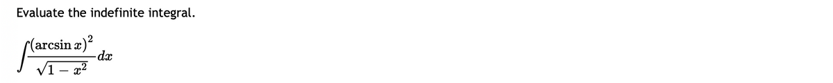 Evaluate the indefinite integral.
(arcsin x)²
√1-x²
-dx