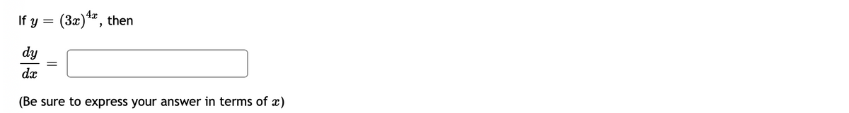 If y = (3x)4*, then
dy
dx
(Be sure to express your answer in terms of x)