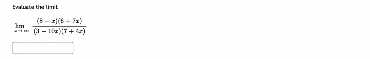 Evaluate the limit
lim
x →∞
(8 - x)(6 + 7x)
(310x) (7 + 4x)