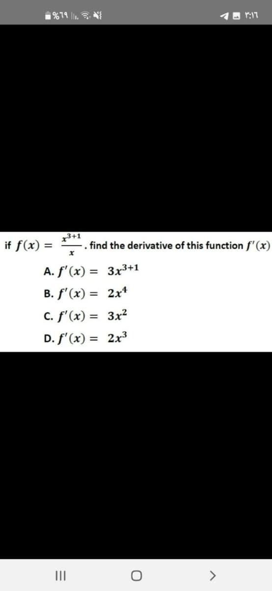 %79 11.
if f(x) =
|||
3+1
. find the derivative of this function f'(x)
x
A. f'(x) = 3x³+1
B. f'(x) = 2x¹
C. f'(x) = 3x²
D. f'(x) = 2x³
3:16 م
O