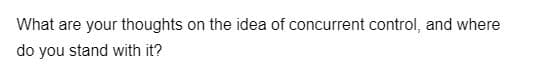 What are your thoughts on the idea of concurrent control, and where
do you stand with it?