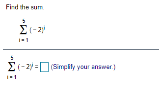 Find the sum.
5
E(- 2)
i= 1
5
E(- 2) =O (Simplify your answer.)
i= 1
