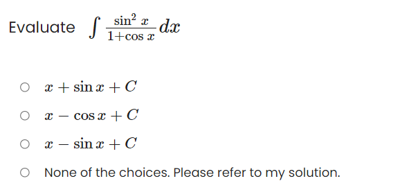 sin? x dx
Evaluate
1+cos x
x + sin x + C
x – cos x +C
x – sin x + C
-
O None of the choices. Please refer to my solution.
