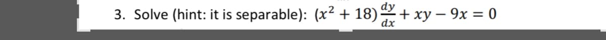 3. Solve (hint: it is separable): (x² + 18)+ xy – 9x = 0
dx
