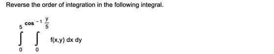 Reverse the order of integration in the following integral.
Cos -1
5
f(x.у) dx dy
