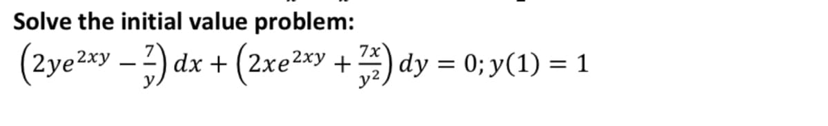 Solve the initial value problem:
(2ye2xy – 2) dx + (2xe2*y +) dy = 0; y(1) = 1
y².
