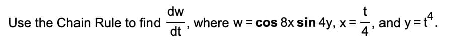 dw
where w = cos 8x sin 4y, x =
dt
x=- , and y = t*.
Use the Chain Rule to find
4'
