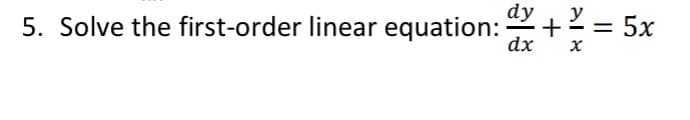 dy
5. Solve the first-order linear equation:
= 5x
dx
+
